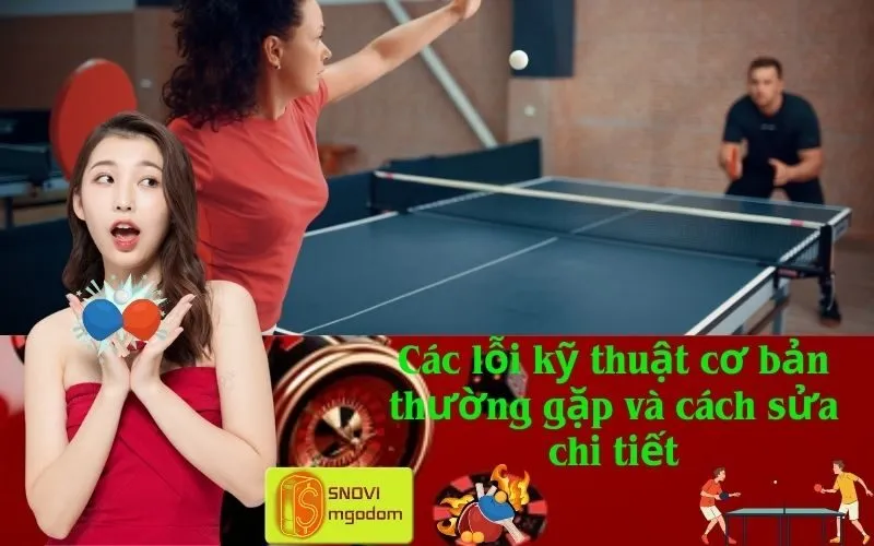 Các lỗi kỹ thuật cơ bản thường gặp và cách sửa chi tiết