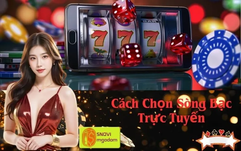Cách Chọn Sòng Bạc Trực Tuyến