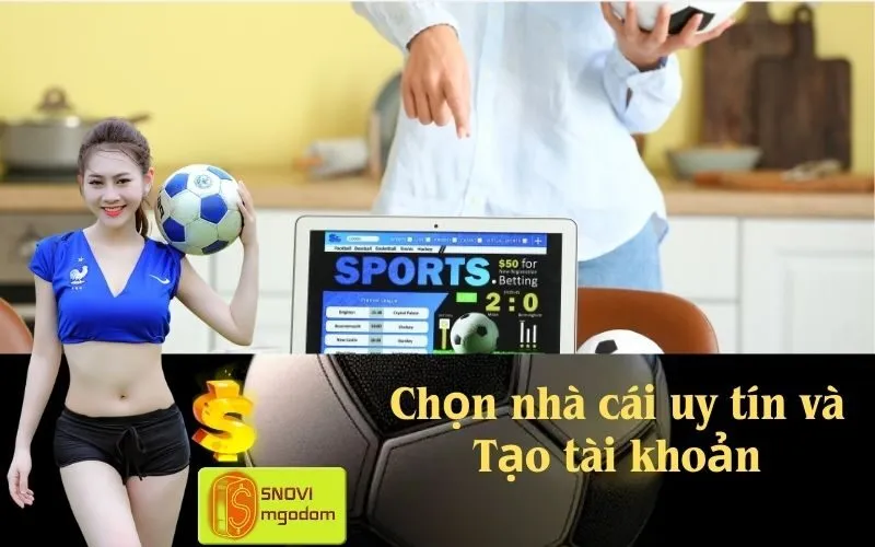 Chọn nhà cái uy tín và Tạo tài khoản