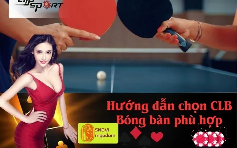 Hướng dẫn chọn CLB Bóng bàn phù hợp