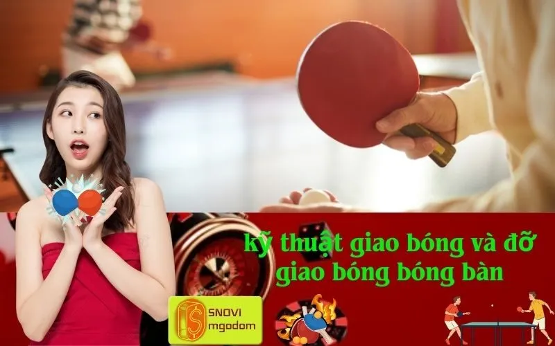 kỹ thuật giao bóng và đỡ giao bóng bóng bàn
