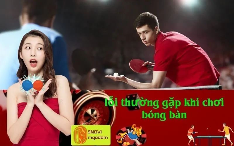 lỗi thường gặp khi chơi bóng bàn