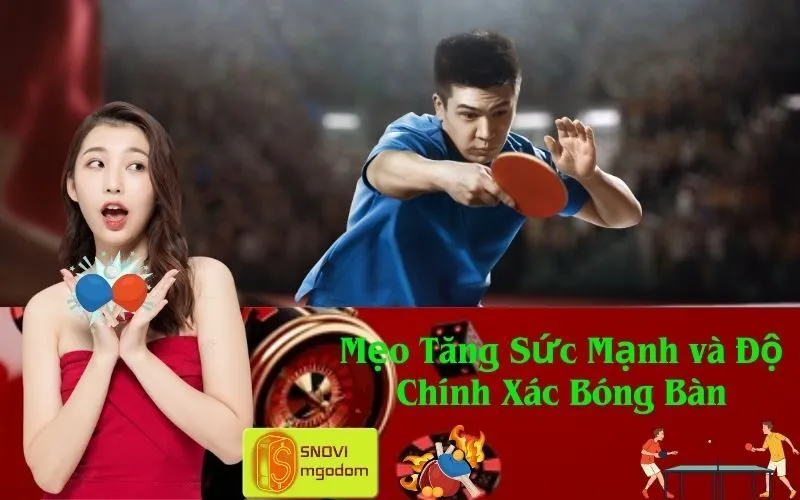 Mẹo Tăng Sức Mạnh và Độ Chính Xác Bóng Bàn