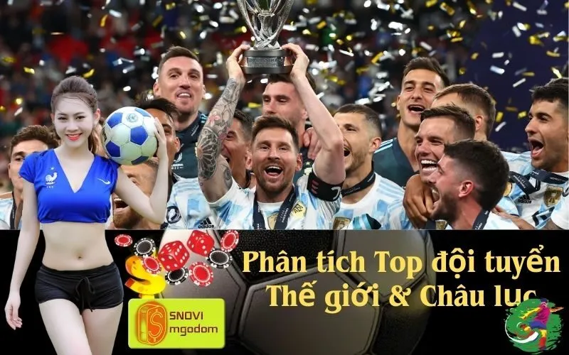 Phân tích Top đội tuyển Thế giới & Châu lục