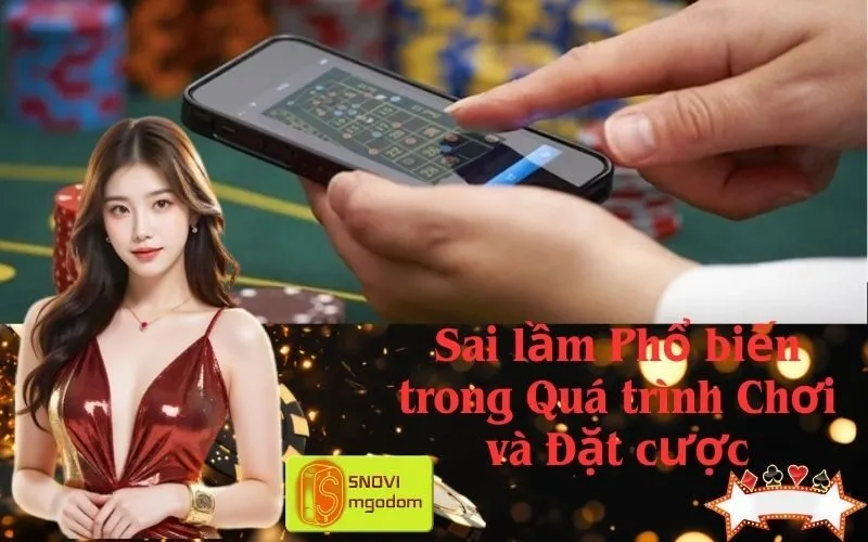 Sai lầm Phổ biến trong Quá trình Chơi và Đặt cược