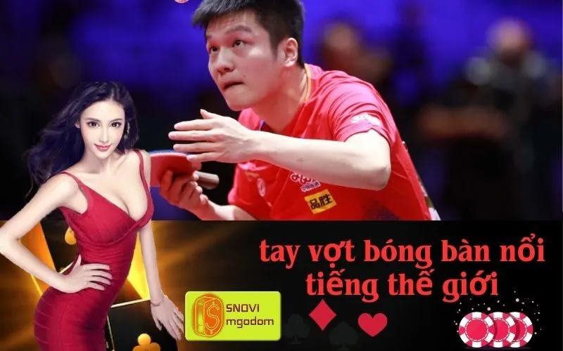 tay vợt bóng bàn nổi tiếng thế giới
