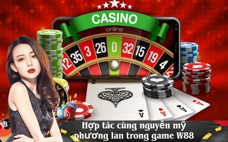 Hợp tác cùng nguyễn mỹ phương lan trong game W88