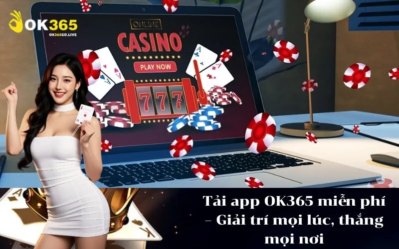 Tải app OK365 miễn phí – Giải trí mọi lúc, thắng mọi nơi