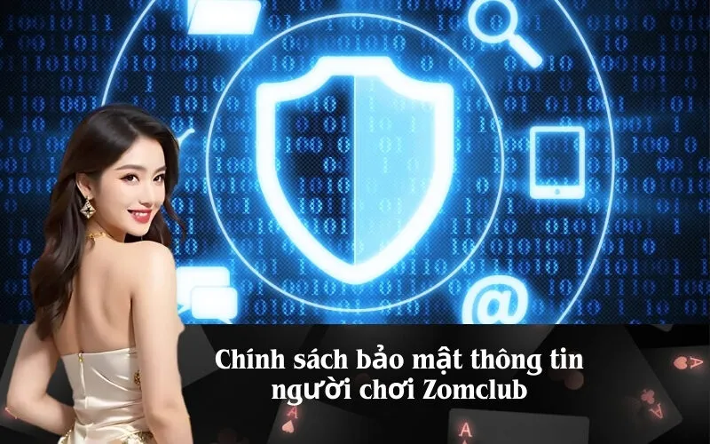 Chính sách bảo mật thông tin người chơi Zomclub