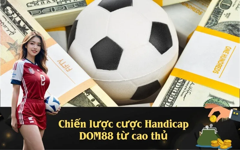 Chiến lược cược Handicap DOM88 từ cao thủ