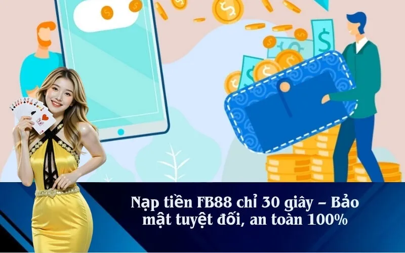 Nạp tiền FB88 chỉ 30 giây – Bảo mật tuyệt đối, an toàn 100%
