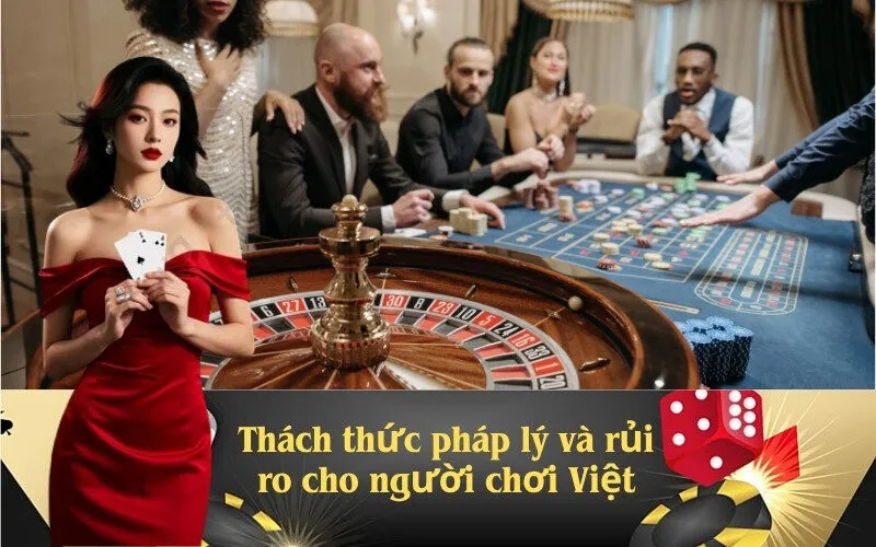 Thách thức pháp lý và rủi ro cho người chơi Việt
