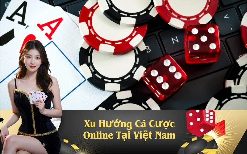 Xu Hướng Cá Cược Online Tại Việt Nam 