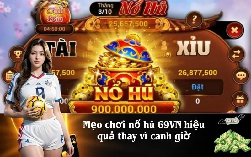 Mẹo chơi nổ hũ 69VN hiệu quả thay vì canh giờ