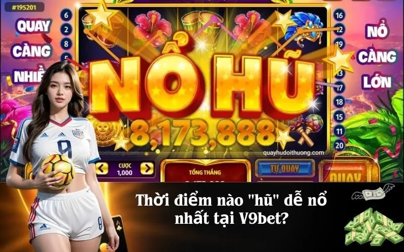 Thời điểm nào hũ dễ nổ nhất tại V9bet