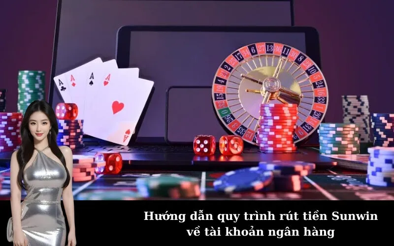 Hướng dẫn quy trình rút tiền Sunwin về tài khoản ngân hàng